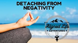 Detaching from Negativity – Releasing Negative Thoughts and Emotions [upl. by Ib730]