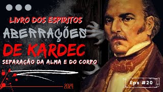 ABERRAÇÕES DE KARDEC 020  LIVRO DOS ESPIRITOS  Separação da alma e do corpo [upl. by Eduam]