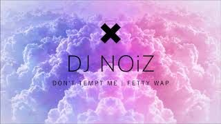 DJ NOiZ  DONT TEMPT ME X FETTY WAP [upl. by Daly283]