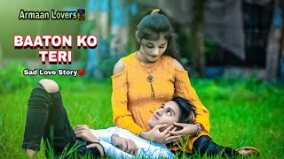 Baaton Ko Teri  Arijit Singh  Sad Love Story  Armaan Lovers  Latest Hindi Song 2021  sad song [upl. by Vanthe]