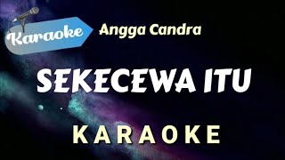 KARAOKE SEKECEWA ITU  Angga Candra  Karaoke Version [upl. by Ynohtnaluap]