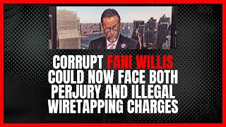 Corrupt Fani Willis Could Now Face Both Perjury and Illegal Wiretapping Charges [upl. by Hamburger]