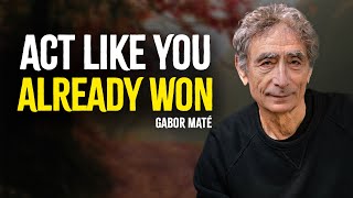 Act Like You Already Won  Gabor Maté Motivation [upl. by Mcgray354]