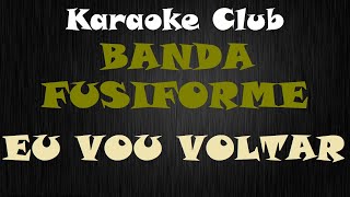 BANDA FUSIFORME  EU VOU VOLTAR  KARAOKÊ [upl. by Alyahsal]