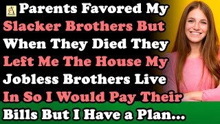 Parents Favored My Slacker Brothers But When They Died They Left Me The House Jobless Brothers [upl. by Eneleahcim]