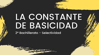 La CONSTANTE de BASICIDAD  con Ejercicio Práctico  Química 2º Bachillerato  Selectividad 2022 [upl. by Letha888]