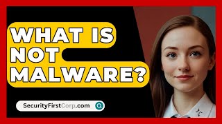 What Is Not Malware  SecurityFirstCorpcom [upl. by Mak491]