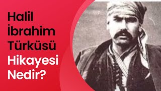 Halil İbrahim Türküsü Hikayesi Nedir [upl. by Elicul]