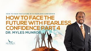 How To Face The Future With Fearless Confidence Part 4  Dr Myles Munroe [upl. by Ayiotal]