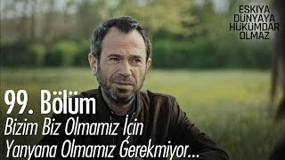 Bizim biz olmamız için yan yana olmamız gerekmiyor  Eşkıya Dünyaya Hükümdar Olmaz 99 Bölüm [upl. by Ihpen]