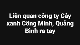 Liên quan công ty Cây Xanh Công Minh Quảng Bình ra tay [upl. by Falito69]