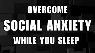 How to Overcome Social Anxiety While You Sleep  Subconscious Sleep Affirmations [upl. by Clower]