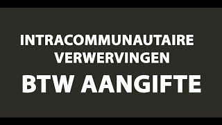 Intracommunautaire Verwervingen  Video Uitleg BTW Aangifte [upl. by Hugon963]