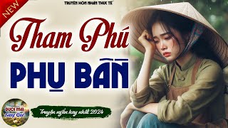 Nghe rồi lại muốn nghe tiếp quot THAM PHÚ PHỤ BẦN quot  Truyện thực tế đời sống hôn nhân gia đình [upl. by Essined522]