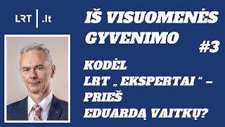 Iš visuomenės gyvenimo 3 Kodėl LRT quotekspertaiquot  prieš Eduardą Vaitkų [upl. by Ahsirat235]