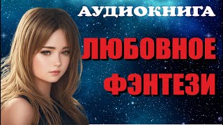 Аудиокнига ЛЮБОВНОЕ ФЭНТЕЗИ Книга полностью [upl. by Drannek]