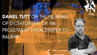 Varn Vlog Daniel Tutt on the Meaning of Dictatorship of the Proletariat from Draper to Balibar [upl. by Mialliw]