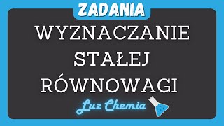 WYZNACZANIE STAŁEJ RÓWNOWAGI CHEMICZNEJ  ZADANIA  Matura z chemii [upl. by Nroht]