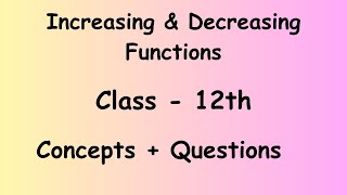 Increasing amp Decreasing Functions  Class 12  Maths  Concepts  Questions [upl. by Walczak134]