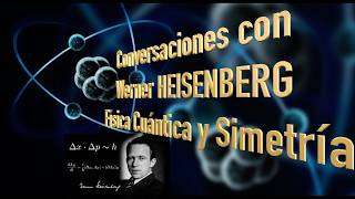 Conversaciones con Werner Heisenberg  Física Cuántica y Simetría con Heisenberg y Dirac [upl. by Dielu184]