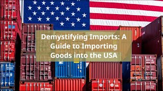 Demystifying Imports A Guide to Importing Goods into the USA [upl. by Abner]