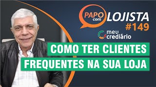 Como ter clientes frequentes na sua loja  Papo com Lojista 149 [upl. by Simon]