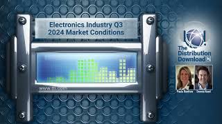 The Distribution Download E35 Electronics Industry Q3 2024 Market Conditions [upl. by Ximenez]