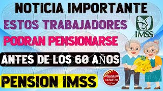 💰😊ENTERATE AHORA📌Pensión IMSS estos son los trabajadores que podrán pensionarse antes de los 60 años [upl. by Fricke594]