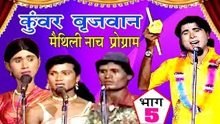 कुंवर बृजवान भाग5  Maithili Nach Programme  Maithili Nautanki 2017 [upl. by Oniuqa717]