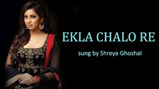 Ekla Chalo Re Lyrics BENGALI  ROM  ENG  Shreya Ghoshal [upl. by Nemraciram]