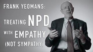 Treating NPD With Empathy not Sympathy  FRANK YEOMANS [upl. by Flemings]