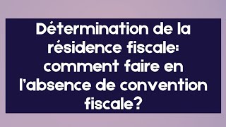 Détermination de la résidence fiscale comment faire en labsence de convention fiscale [upl. by Ahsiemat743]