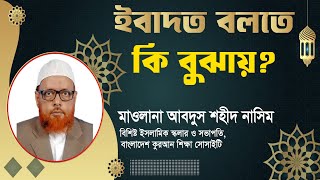 ।।ইবাদত বলতে কি বুঝায় মাওলানা আবদুস শহীদ নাসিম [upl. by Nauht]