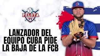 Lanzador del equipo Cuba pide la baja de la FCB [upl. by Froemming]