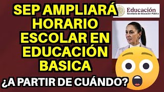 ¡Atención Se ampliará el horario escolar en escuelas de Educación Básica ¿A partir de cuándo [upl. by Marlow]