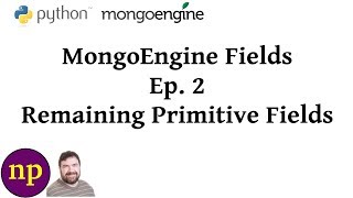 MongoEngine Fields Ep 2 The Remaining Primitive Fields [upl. by Nnairac]