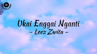 Ukai Enggai Nganti  Lirik   Leez Zwita [upl. by Yrebmik]