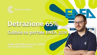 Guida alla Detrazione Fiscale del 65 per Caldaie Come Richiederla sul Portale ENEA 2018 [upl. by Nywra664]