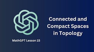 Connected and Compact Spaces in Topology  MathGPT Lesson 15 [upl. by Llehsam]