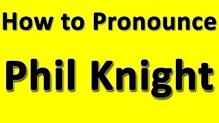 How to Pronounce Phil Knight [upl. by Nancie212]