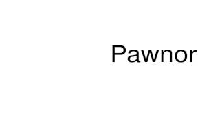 How to pronounce Pawnor [upl. by Negem453]