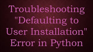 Troubleshooting quotDefaulting to User Installationquot Error in Python [upl. by Coward]