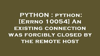 PYTHON  python Errno 10054 An existing connection was forcibly closed by the remote host [upl. by Khan344]