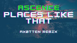 Ascence  Places Like That Axøtten Remix [upl. by Nadler890]