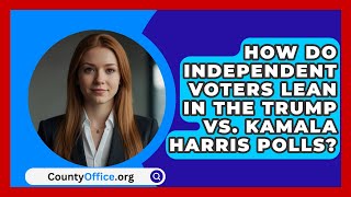 How Do Independent Voters Lean in the Trump vs Kamala Harris Polls  CountyOfficeorg [upl. by Ysdnyl]