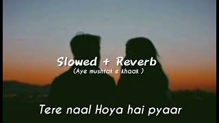 Mainu Tere Naal Hoya Aye Pyarslowed  reverb Aye Musht E Khaak OST 2  Nish Asher Asim Azhar [upl. by Ihtraa]