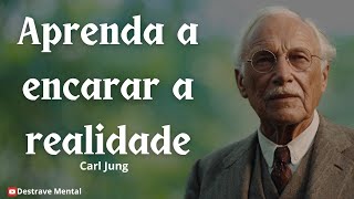 Como Encarar a Realidade de Forma Positiva e Construtiva  Carl Jung [upl. by Lieberman795]