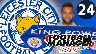 Football Manager 2017  Leicester City  Part 24  BIG MONEY BUYS [upl. by Josy364]