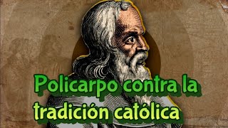 Policarpo de Esmirna destroza la falsa tradición católica 1Parte La verdadera tradición apostolica [upl. by Serena819]