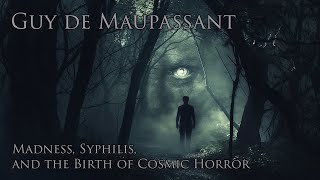 Guy de Maupassant Madness Syphilis and the Birth of Cosmic Horror [upl. by Patience597]